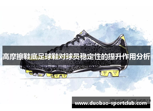 高摩擦鞋底足球鞋对球员稳定性的提升作用分析