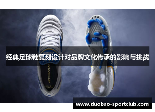 经典足球鞋复刻设计对品牌文化传承的影响与挑战